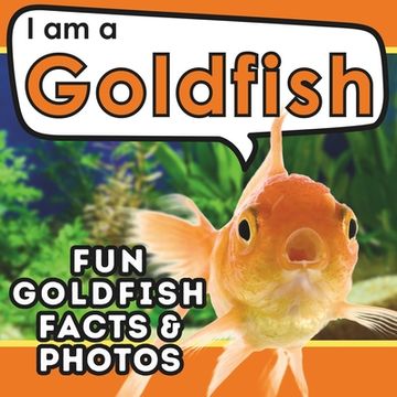 portada I am a Goldfish: A Children's Book with Fun and Educational Animal Facts with Real Photos! (en Inglés)