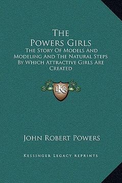 portada the powers girls: the story of models and modeling and the natural steps by which attractive girls are created (en Inglés)