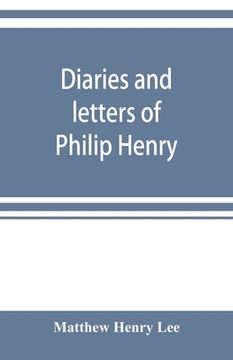 portada Diaries and letters of Philip Henry, M.A. of Broad Oak, Flintshire, A.D. 1631-1696 (in English)