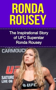 portada Ronda Rousey: The Inspirational Story of UFC Superstar Ronda Rousey (Ronda Rousey Unauthorized Biography, California, MMA, UFC Books)