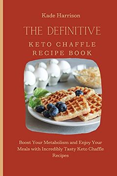 portada The Definitive Keto Chaffle Recipe Book: Boost Your Metabolism and Enjoy Your Meals With Incredibly Tasty Keto Chaffle Recipes (in English)