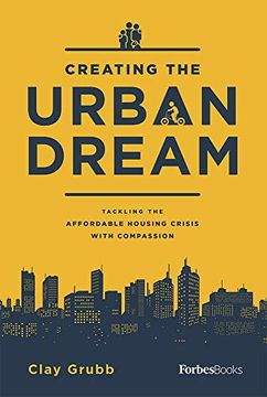 portada Creating the Urban Dream: Tackling the Affordable Housing Crisis With Compassion (en Inglés)