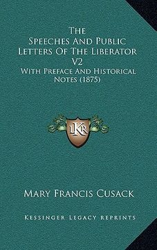 portada the speeches and public letters of the liberator v2: with preface and historical notes (1875) (en Inglés)