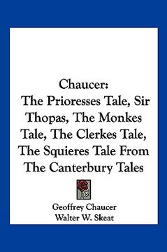 portada chaucer: the prioresses tale, sir thopas, the monkes tale, the clerkes tale, the squieres tale from the canterbury tales (en Inglés)