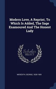 portada Modern Love, A Reprint, To Which Is Added, The Sage Enamoured And The Honest Lady (en Inglés)