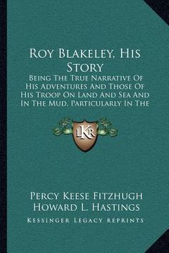 portada roy blakeley, his story: being the true narrative of his adventures and those of his troop on land and sea and in the mud, particularly in the (in English)