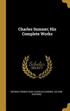 portada Charles Sumner; His Complete Works (en Inglés)