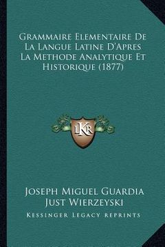 portada Grammaire Elementaire De La Langue Latine D'Apres La Methode Analytique Et Historique (1877) (in French)