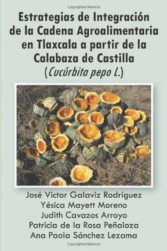 portada Estrategias de Integracion de la Cadena Agroalimentaria en Tlaxcala a Partir de la Calabaza de Castilla (Cucurbita Pepo l. )