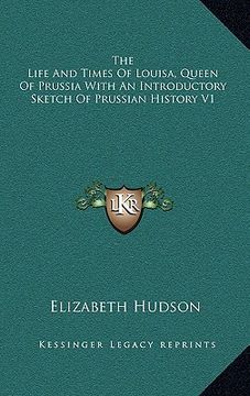 portada the life and times of louisa, queen of prussia with an introductory sketch of prussian history v1 (en Inglés)