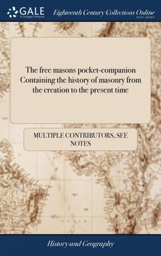 portada The Free Masons Pocket-Companion Containing the History of Masonry From the Creation to the Present Time: The Institution of the Grand Lodge of. Lodges of Scotland and England: Their Customs 