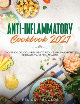 portada Anti-Inflammatory Cookbook 2021: Over 100 Delicious Recipes to Reduce Inflammation, Be Healthy and Feel Amazing (en Inglés)