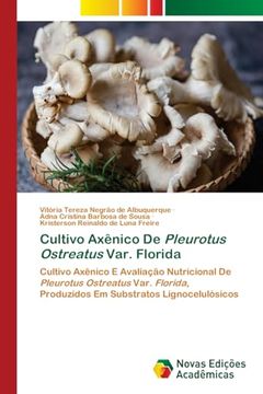 portada Cultivo Axênico de Pleurotus Ostreatus Var. Florida: Cultivo Axênico e Avaliação Nutricional de Pleurotus Ostreatus Var. Florida, Produzidos em Substratos Lignocelulósicos (en Portugués)