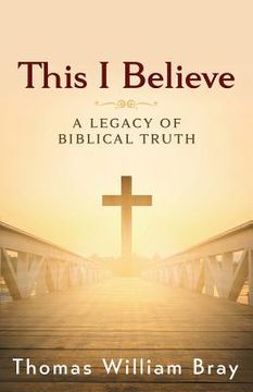 portada This I Believe: A Legacy of Biblical Truth (in English)