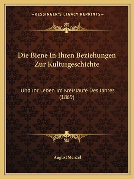 portada Die Biene In Ihren Beziehungen Zur Kulturgeschichte: Und Ihr Leben Im Kreislaufe Des Jahres (1869) (en Alemán)