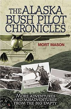 portada The Alaska Bush Pilot Chronicles: More Adventures and Misadventures From the big Empty (en Inglés)