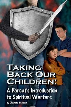 portada Taking Back Our Children: : A Parent's Guide to Spiritual Warfare (en Inglés)