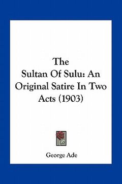 portada the sultan of sulu: an original satire in two acts (1903) (in English)