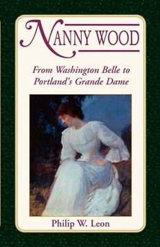 portada Nanny Wood: From Washington Belle to Portland's Grande Dame (en Inglés)