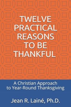 portada Twelve Practical Reasons to Be Thankful: A Christian Approach to Year-Round Thanksgiving (in English)