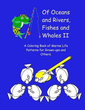 portada Of Oceans and Rivers, Fishes and Whales II: A Coloring Book of Marine Life Patterns for Grown-Ups and Others (en Inglés)