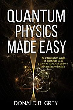 portada Quantum Physics Made Easy: The Introduction Guide for Beginners who Flunked Maths and Science in Plain Simple English 