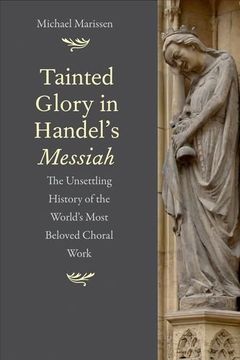 portada Tainted Glory in Handel's Messiah: The Unsettling History of the World's Most Beloved Choral Work (in English)