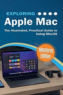 portada Exploring Apple Mac: Monterey Edition: The Illustrated, Practical Guide to Using Macos (Exploring Tech) (en Inglés)