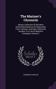 portada The Mariner's Chronicle: Being A Collection Of The Most Interesting Narratives Of Shipwrecks, Fires, Famines, And Other Calamities Incident To