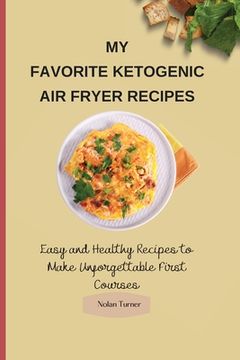 portada My Favorite Ketogenic Air Freyer Recipes: Easy and Healthy Recipes to Make Unforgettable First Courses (in English)