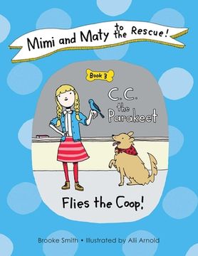 portada Mimi and Maty to the Rescue!: Book 3: C. C. the Parakeet Flies the Coop! (en Inglés)