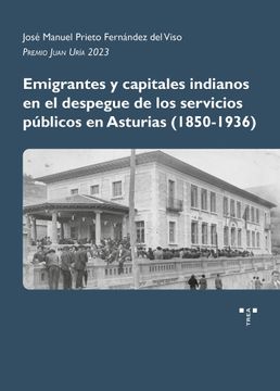 portada Emigrantes y Capitales Indianos en el Despegue de los Servicios Públicos en Asturias (1850-1936) (in Spanish)