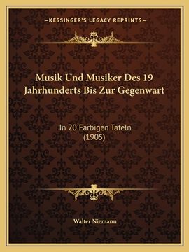 portada Musik Und Musiker Des 19 Jahrhunderts Bis Zur Gegenwart: In 20 Farbigen Tafeln (1905) (en Alemán)