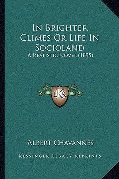 portada in brighter climes or life in socioland: a realistic novel (1895) (en Inglés)