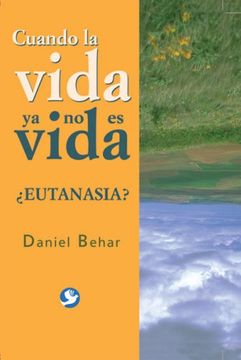 portada Cuando la Vida ya no es Vida/ When Life is not Life Anymore: Eutanasia? / Euthanasia? (in Spanish)
