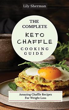 portada The Complete Keto Chaffle Cooking Guide: Amazing Chaffle Recipes for Weight Loss (en Inglés)