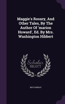 portada Maggie's Rosary, And Other Tales, By The Author Of 'marion Howard', Ed. By Mrs. Washington Hibbert (in English)