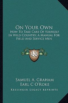 portada on your own: how to take care of yourself in wild country; a manual for field and service men (en Inglés)