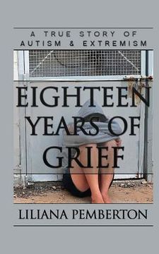 portada Eighteen Years of Grief: A True Story of Autism and Extremism
