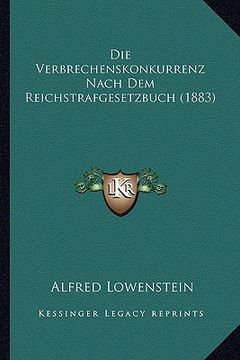 portada Die Verbrechenskonkurrenz Nach Dem Reichstrafgesetzbuch (1883) (en Alemán)