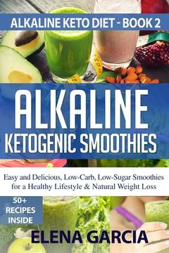 portada Alkaline Ketogenic Smoothies: Easy and Delicious, Low-Carb, Low-Sugar Smoothies for a Healthy Lifestyle & Natural Weight Loss (en Inglés)