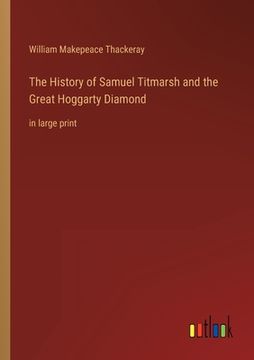 portada The History of Samuel Titmarsh and the Great Hoggarty Diamond: in large print (en Inglés)