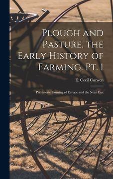 portada Plough and Pasture, the Early History of Farming. Pt. 1: Prehistoric Farming of Europe and the Near East (en Inglés)