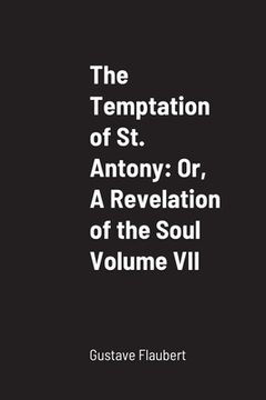 portada The Temptation of St. Antony: Or, A Revelation of the Soul Volume VII (en Inglés)