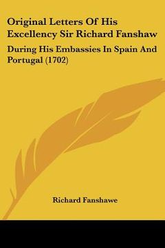 portada original letters of his excellency sir richard fanshaw: during his embassies in spain and portugal (1702) (en Inglés)