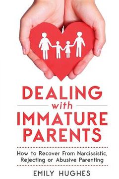 portada Dealing with Immature Parents: How to Recover from Narcissistic, Rejecting or Abusive Parenting (en Inglés)