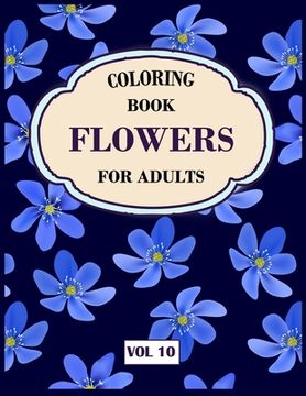 portada Flower Coloring Book For Adults Vol 10: An Adult Coloring Book with Flower Collection, Stress Relieving Flower Designs for Relaxation