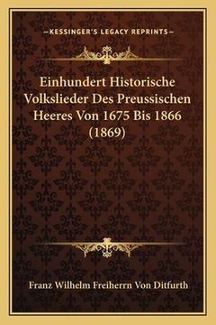 portada Einhundert Historische Volkslieder Des Preussischen Heeres Von 1675 Bis 1866 (1869) (en Alemán)