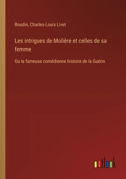 portada Les intrigues de Molière et celles de sa femme: Ou la fameuse comédienne histoire de la Guérin (en Francés)