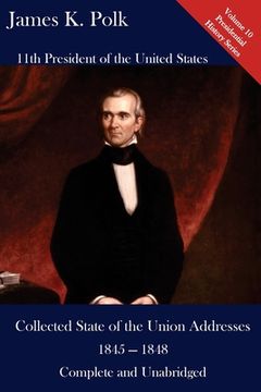 portada James K. Polk: Collected State of the Union Addresses 1845 - 1848: Volume 10 of the Del Lume Executive History Series (en Inglés)